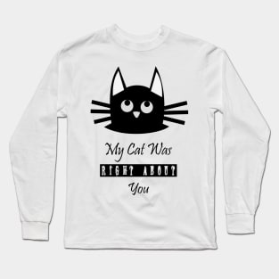 My Cat Was Right About You Long Sleeve T-Shirt